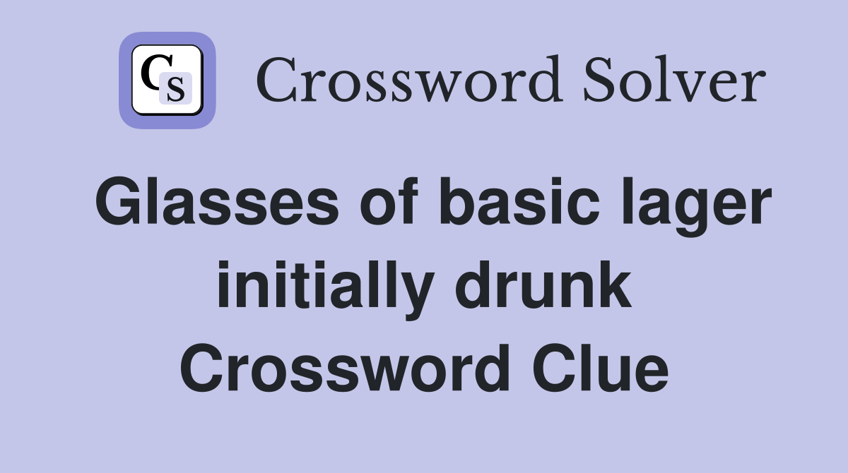 Glasses of basic lager initially drunk Crossword Clue