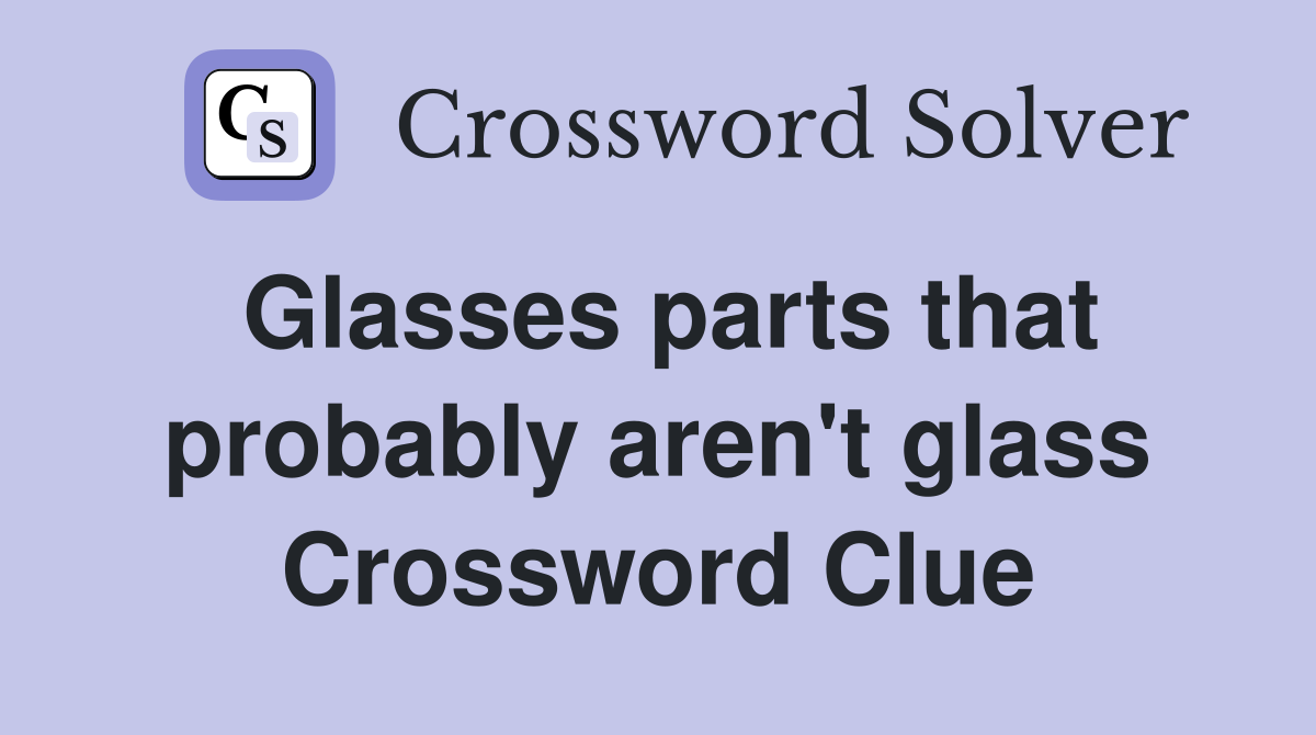 Glasses parts that probably aren't glass Crossword Clue