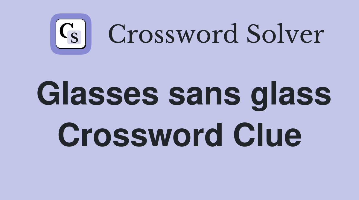 Glasses sans glass Crossword Clue
