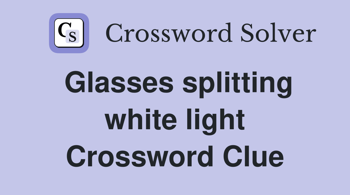 Glasses splitting white light Crossword Clue