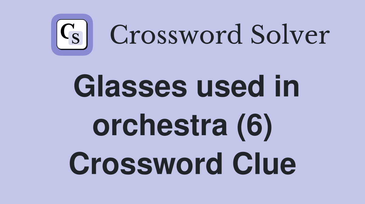Glasses used in orchestra (6) Crossword Clue