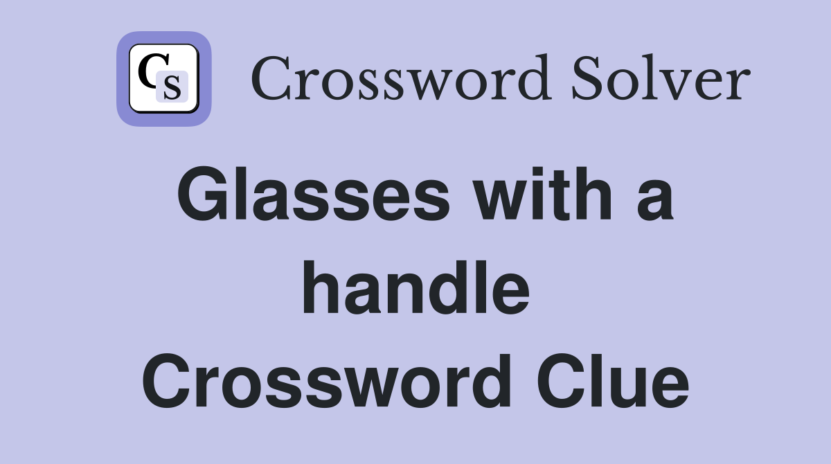 Glasses with a handle Crossword Clue