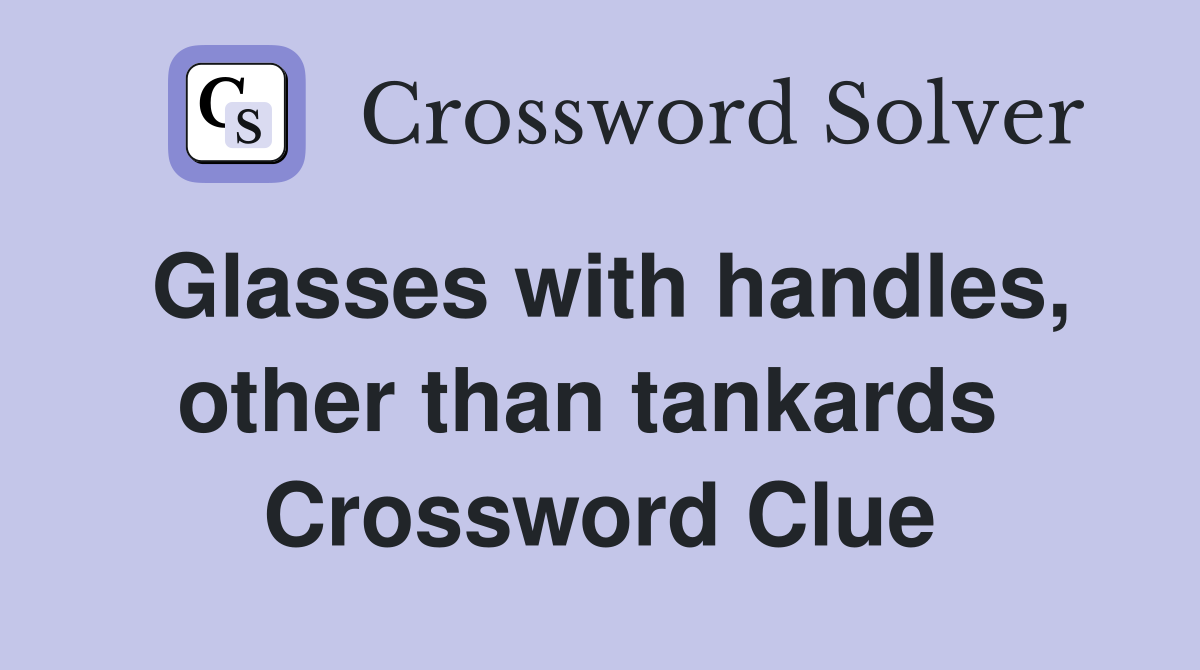 Glasses with handles, other than tankards  Crossword Clue