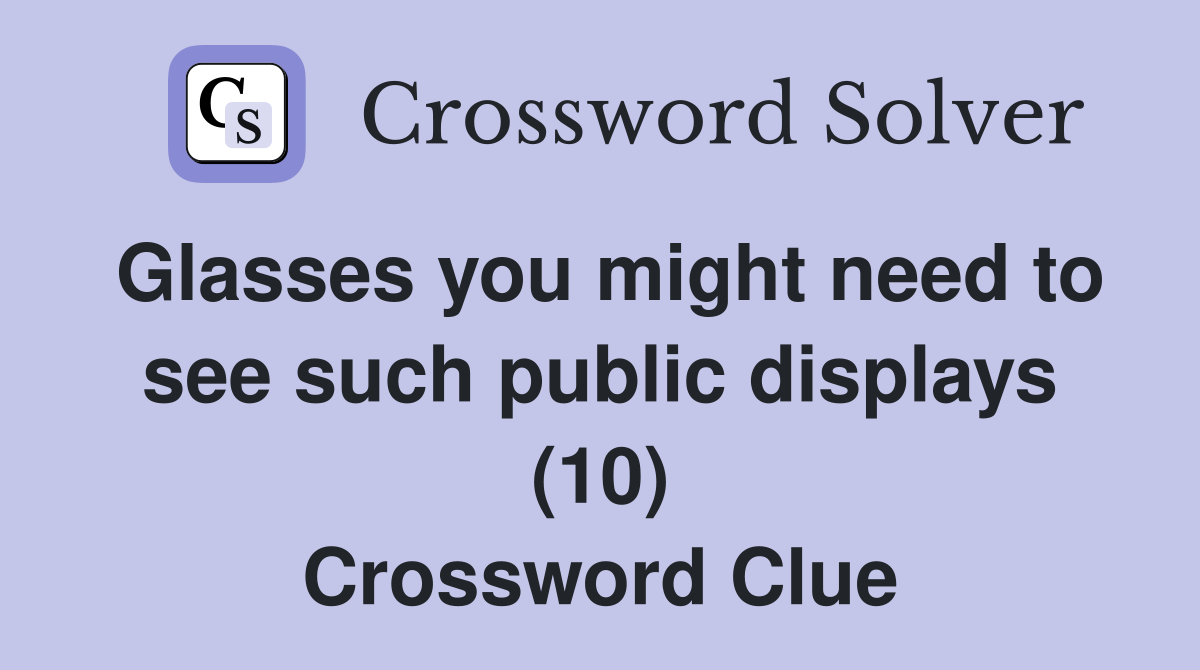 Glasses you might need to see such public displays (10) Crossword Clue