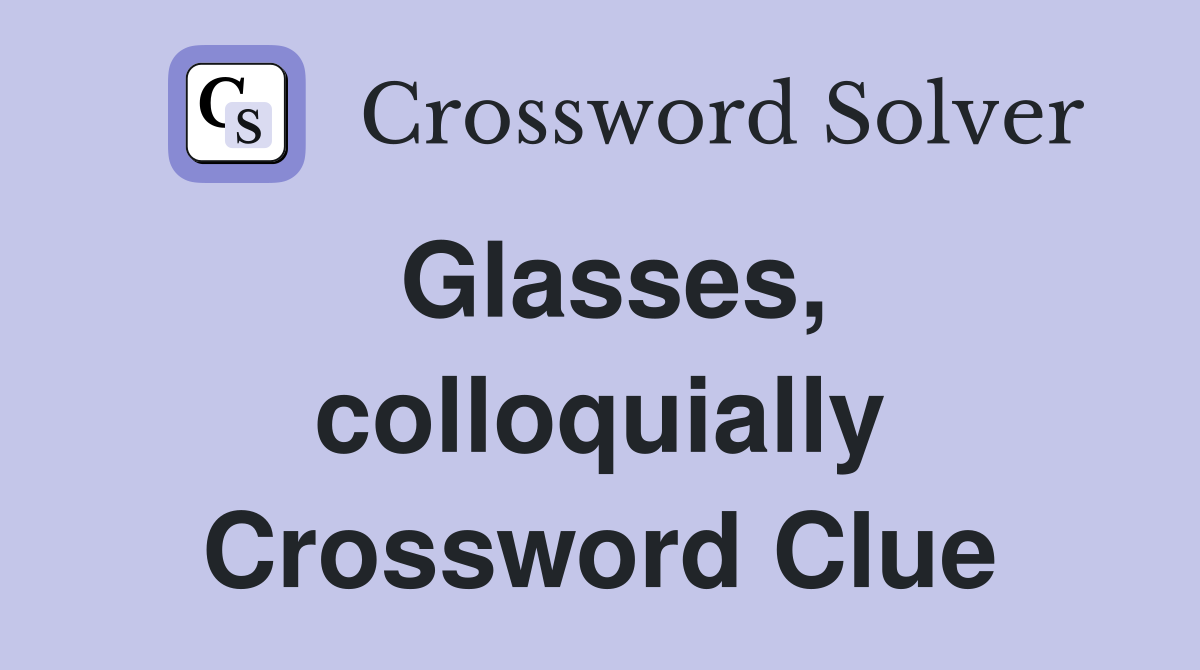 Glasses, colloquially Crossword Clue