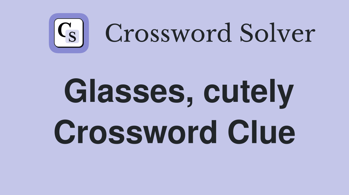 Glasses, cutely Crossword Clue