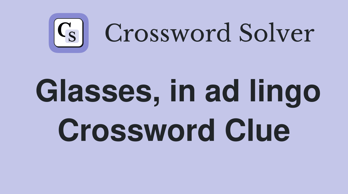 Glasses, in ad lingo Crossword Clue