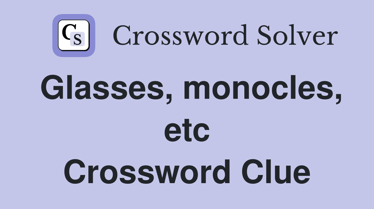 Glasses, monocles, etc Crossword Clue