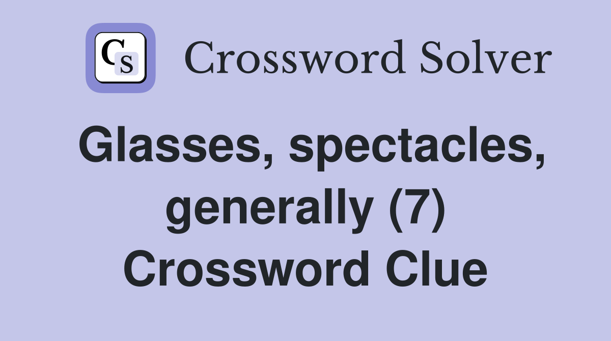 Glasses, spectacles, generally (7) Crossword Clue