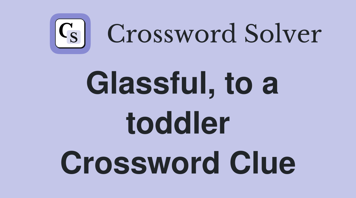 Glassful, to a toddler Crossword Clue