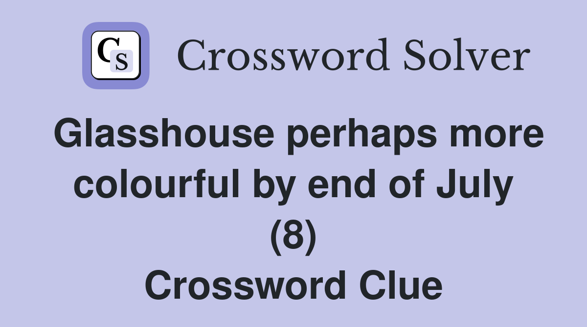 Glasshouse perhaps more colourful by end of July (8) Crossword Clue
