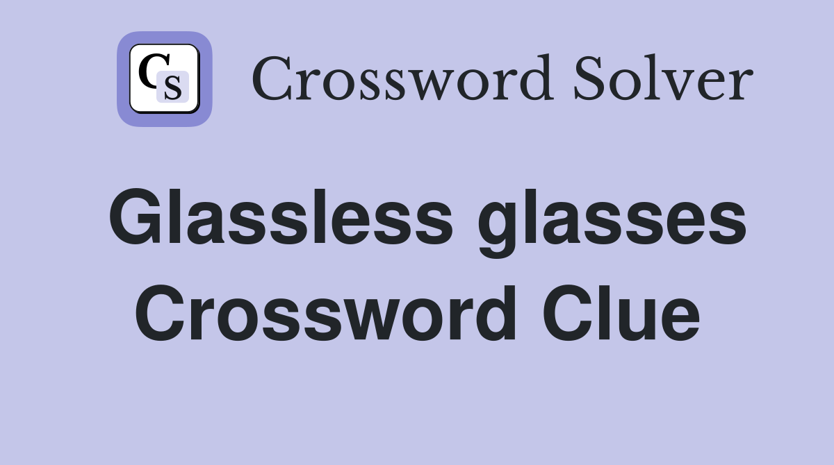 Glassless glasses Crossword Clue