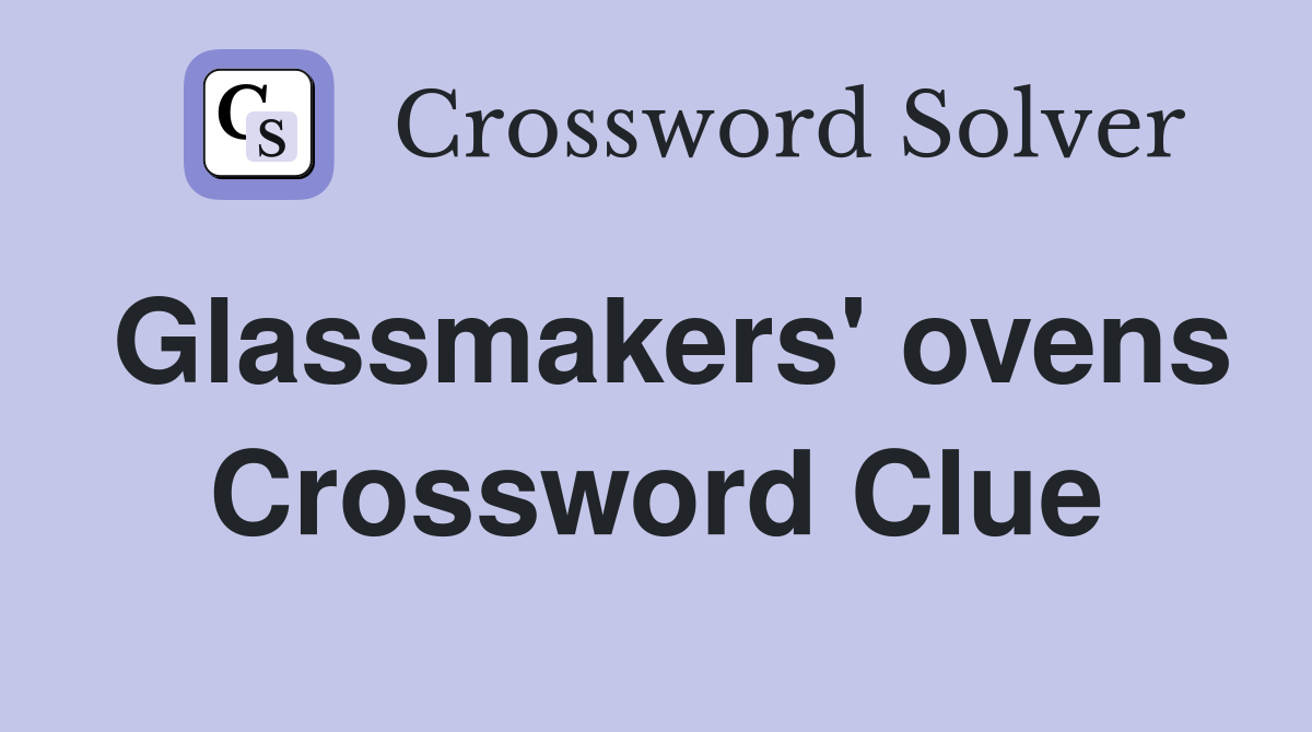 Glassmakers' ovens Crossword Clue