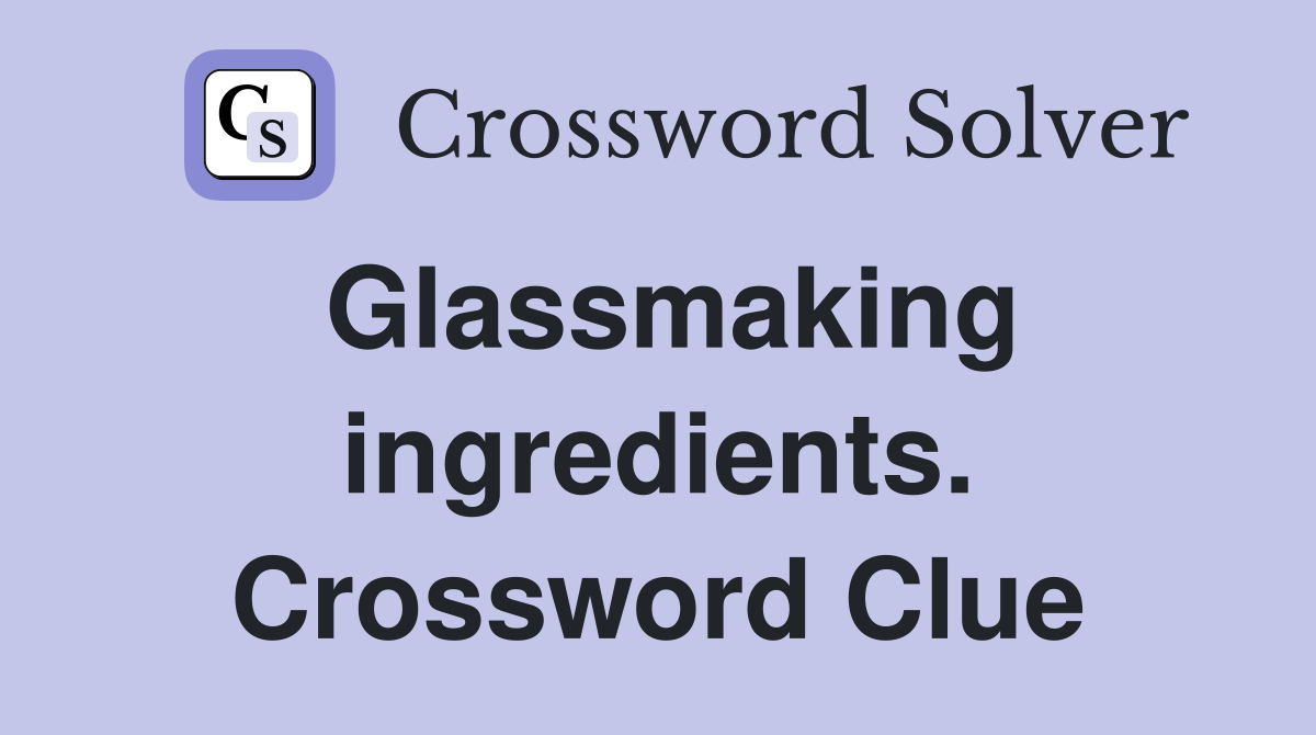 Glassmaking ingredients. Crossword Clue