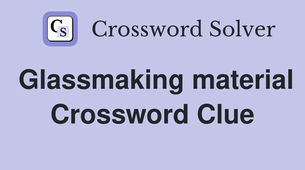 Glassmaking material Crossword Clue