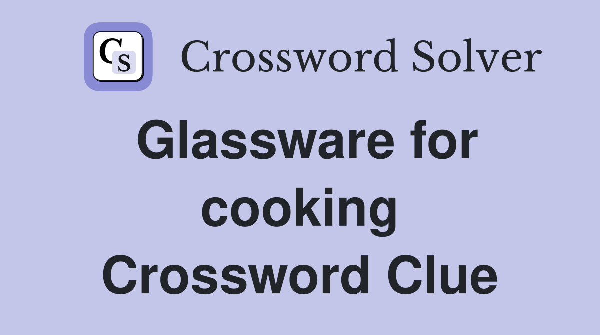 Glassware for cooking Crossword Clue