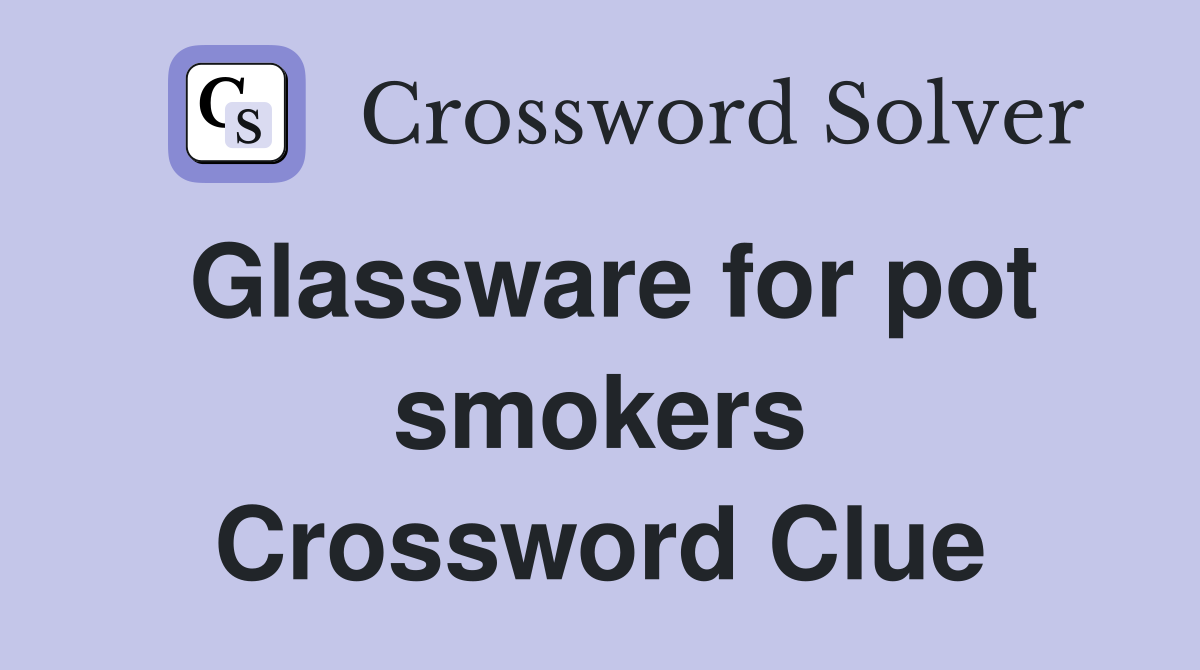 Glassware for pot smokers Crossword Clue