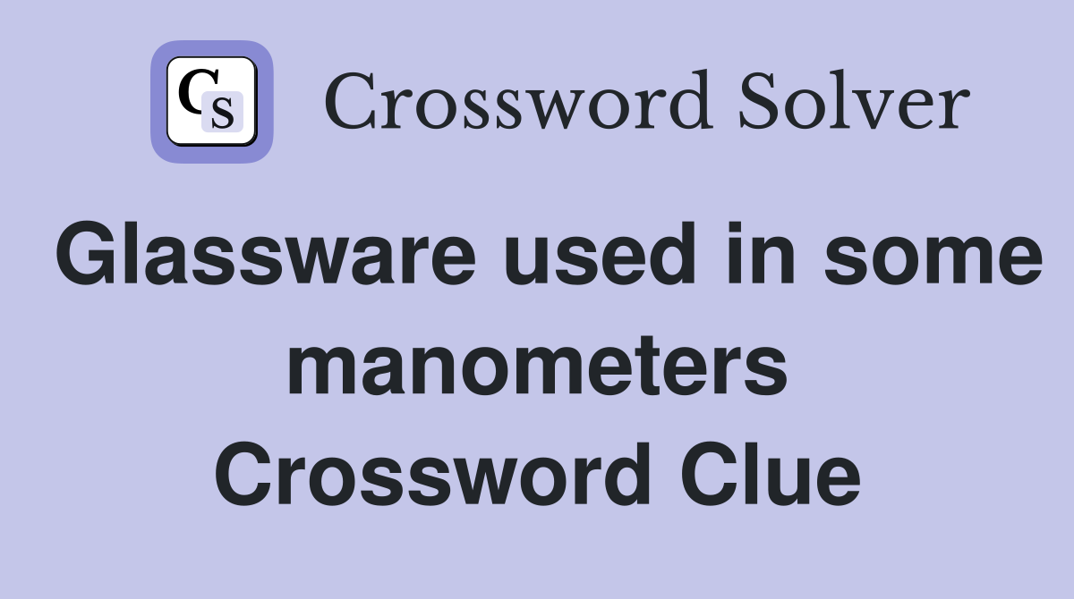 Glassware used in some manometers Crossword Clue