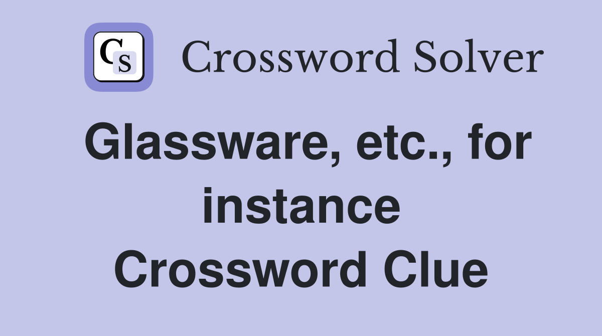 Glassware, etc., for instance Crossword Clue