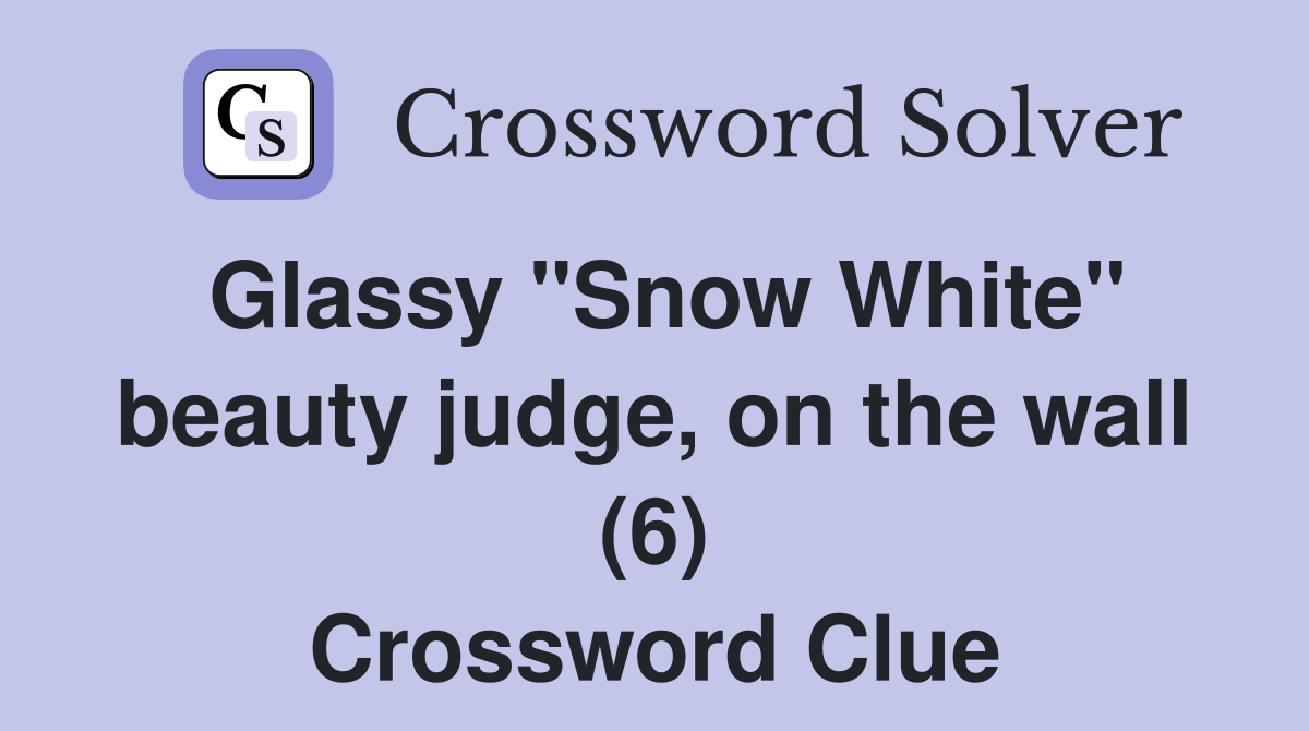 Glassy "Snow White" beauty judge, on the wall (6) Crossword Clue