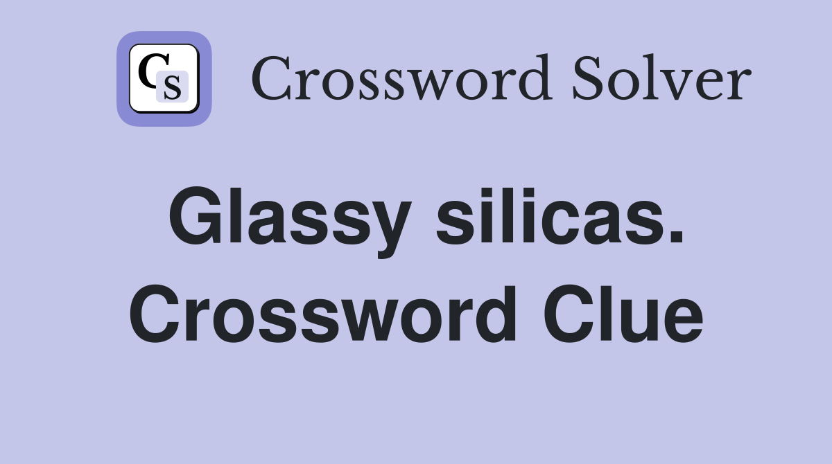 Glassy silicas. Crossword Clue
