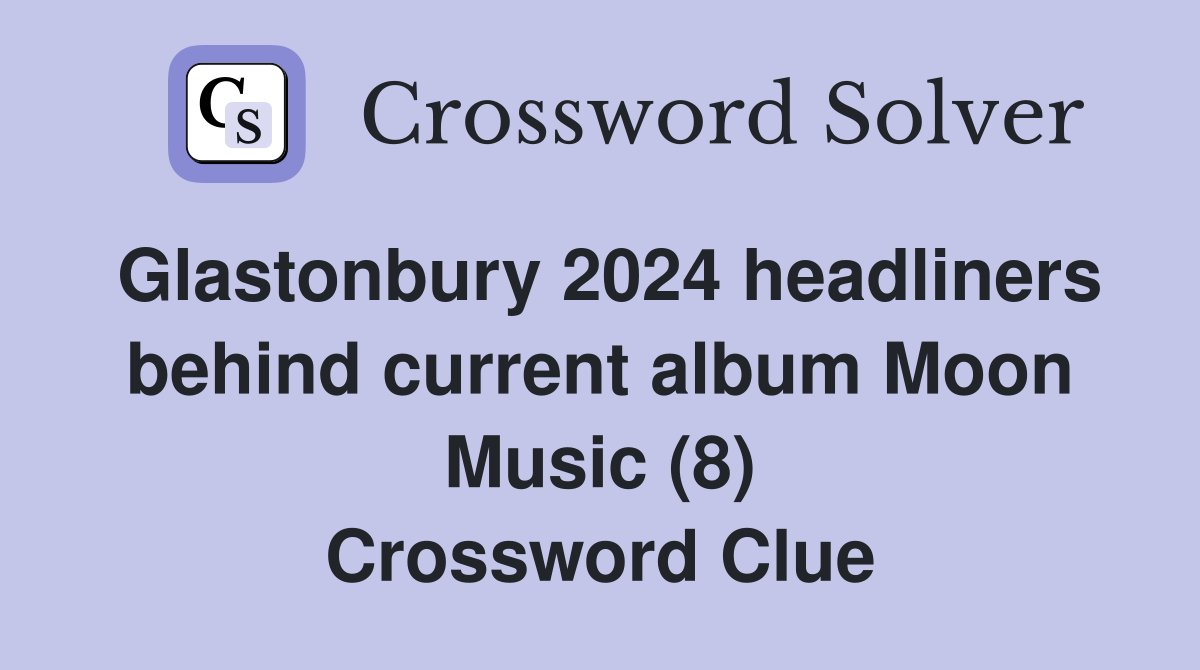 Glastonbury 2024 headliners behind current album Moon Music (8) Crossword Clue
