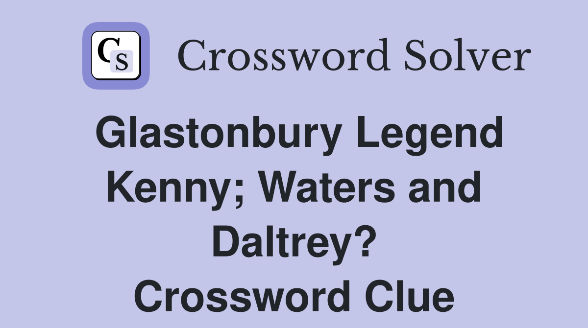 Glastonbury Legend Kenny; Waters and Daltrey? Crossword Clue