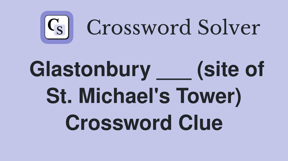 Glastonbury ___ (site of St. Michael's Tower) Crossword Clue
