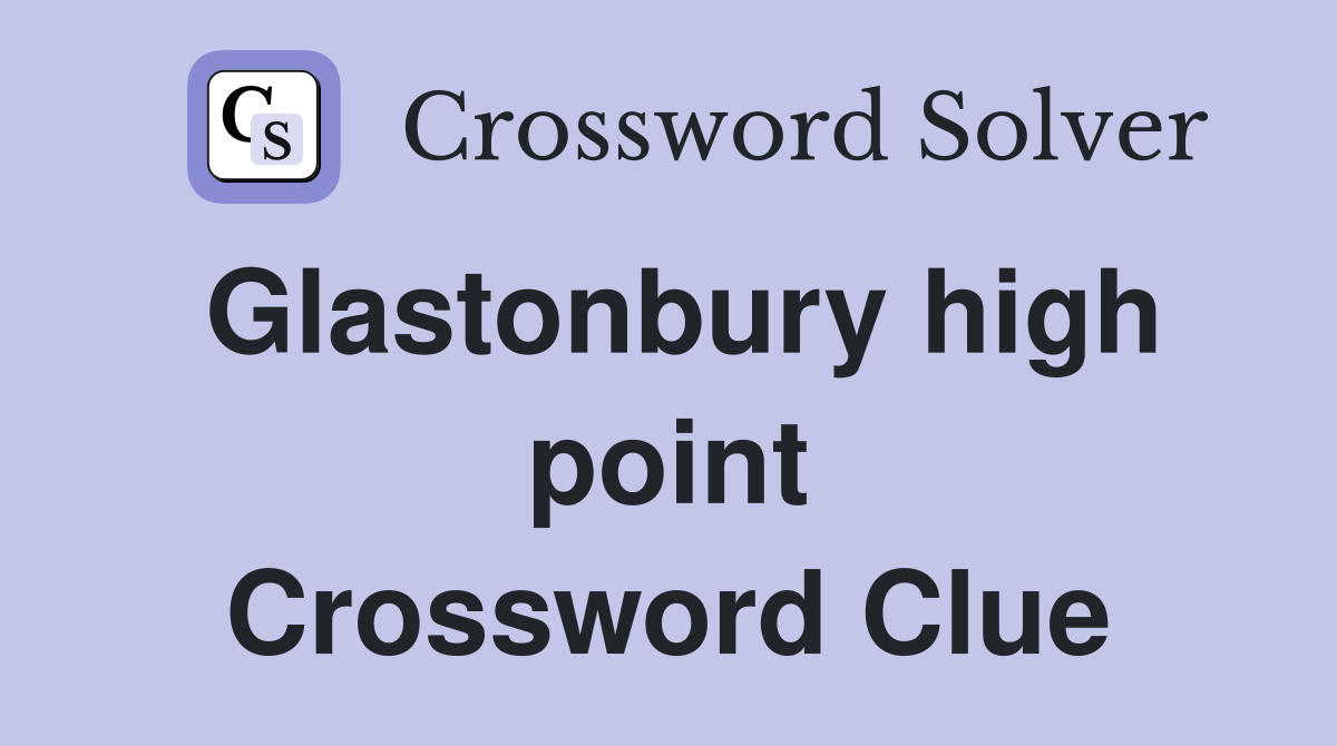 Glastonbury high point Crossword Clue