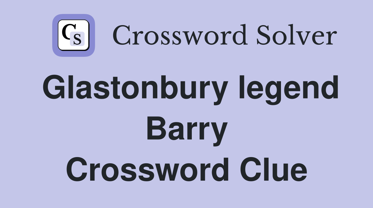 Glastonbury legend Barry Crossword Clue