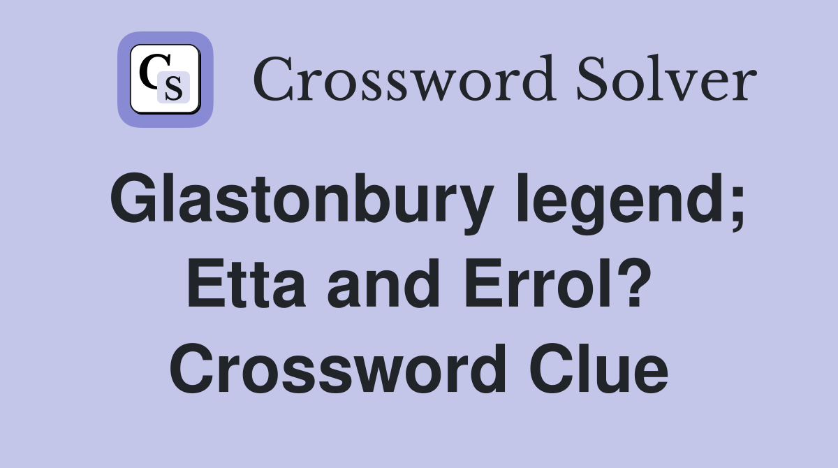 Glastonbury legend; Etta and Errol? Crossword Clue