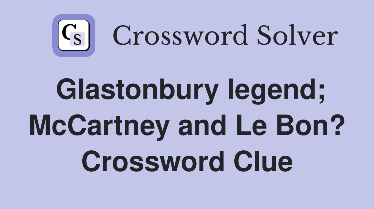 Glastonbury legend; McCartney and Le Bon? Crossword Clue