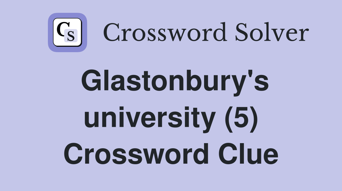 Glastonbury's university (5) Crossword Clue