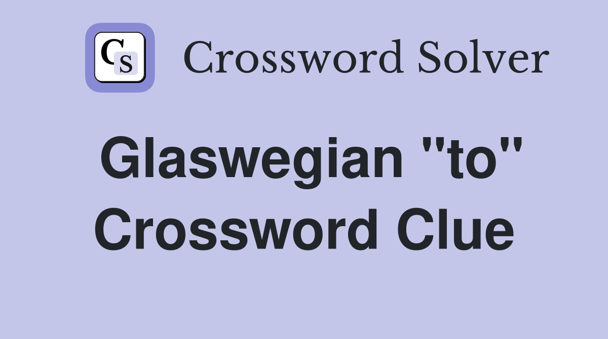 Glaswegian "to" Crossword Clue
