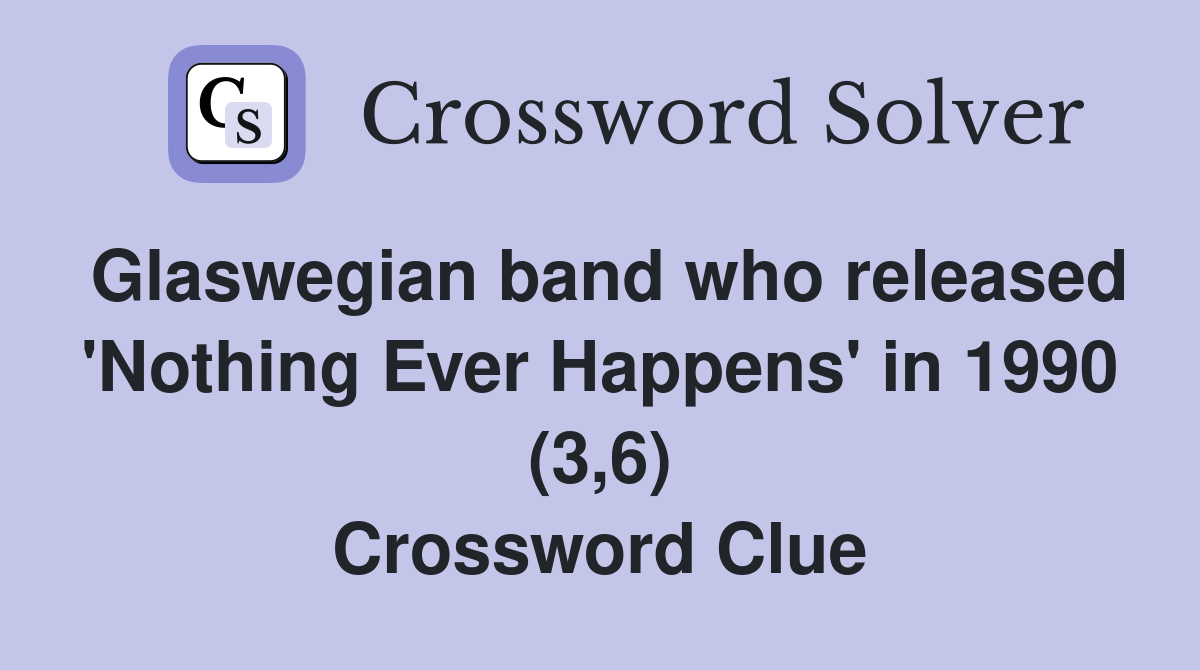 Glaswegian band who released 'Nothing Ever Happens' in 1990 (3,6) Crossword Clue