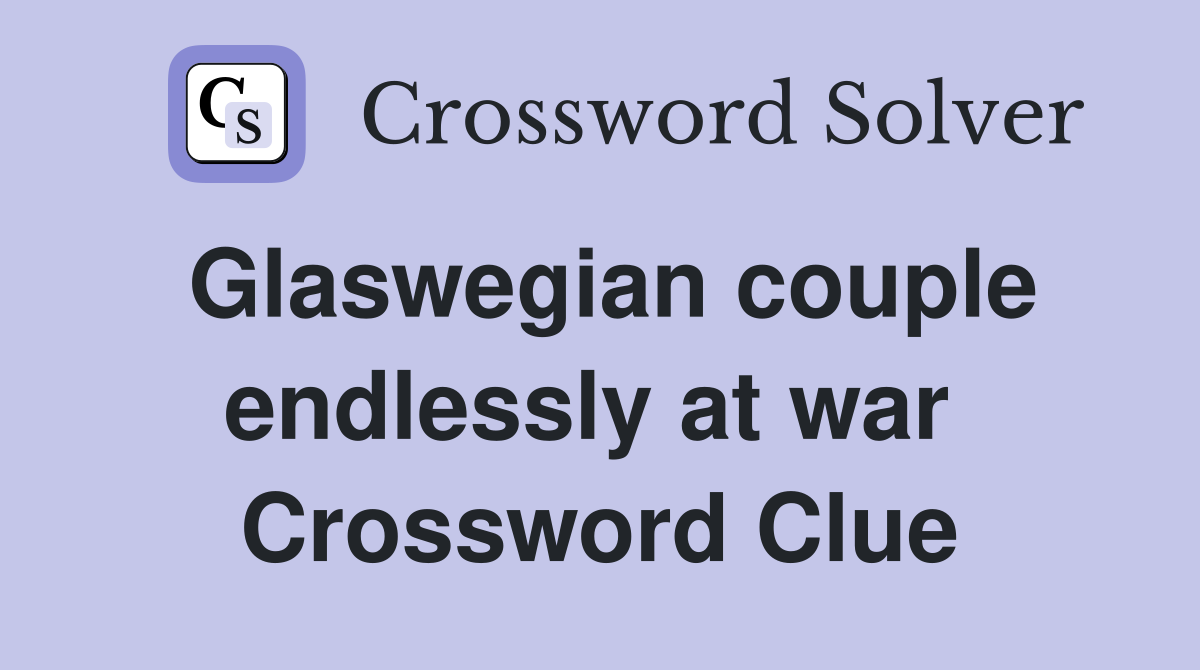 Glaswegian couple endlessly at war  Crossword Clue