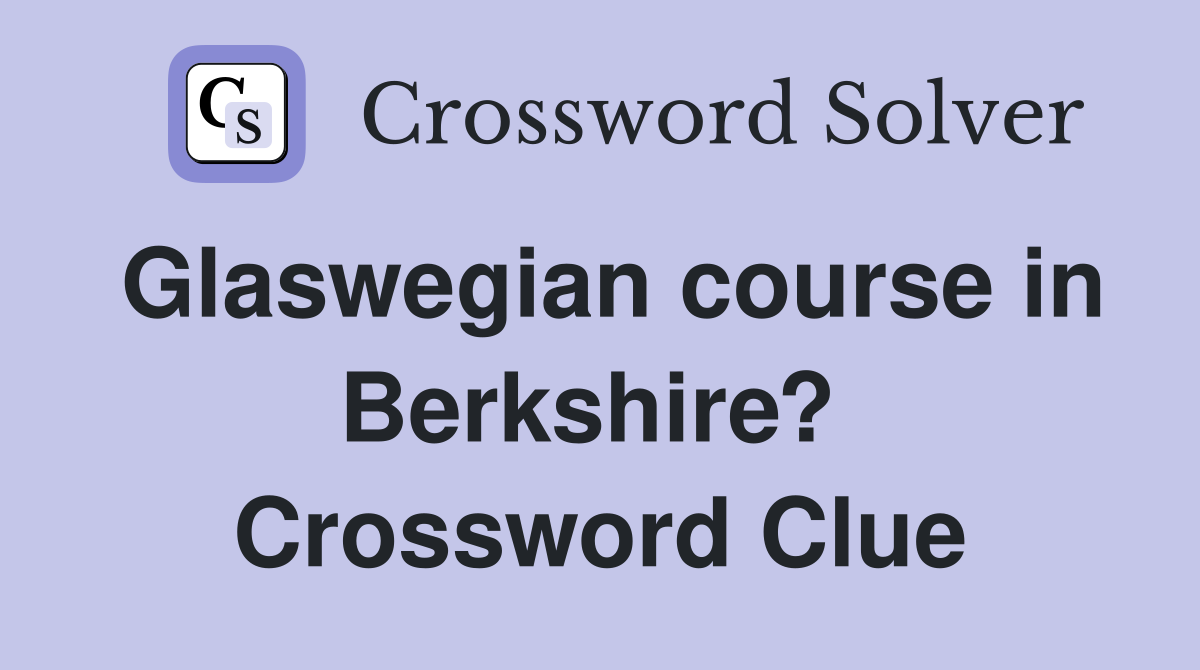 Glaswegian course in Berkshire?  Crossword Clue