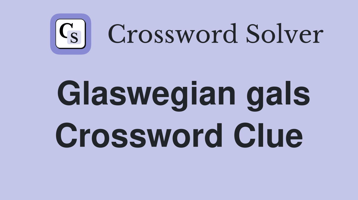 Glaswegian gals Crossword Clue