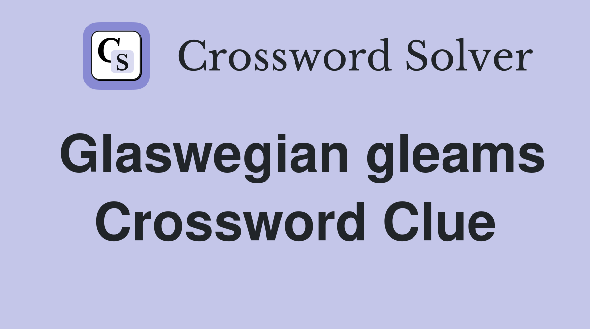 Glaswegian gleams Crossword Clue