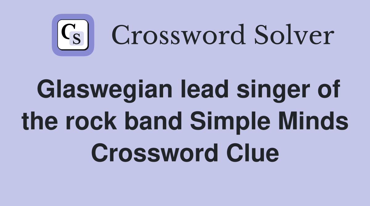 Glaswegian lead singer of the rock band Simple Minds Crossword Clue