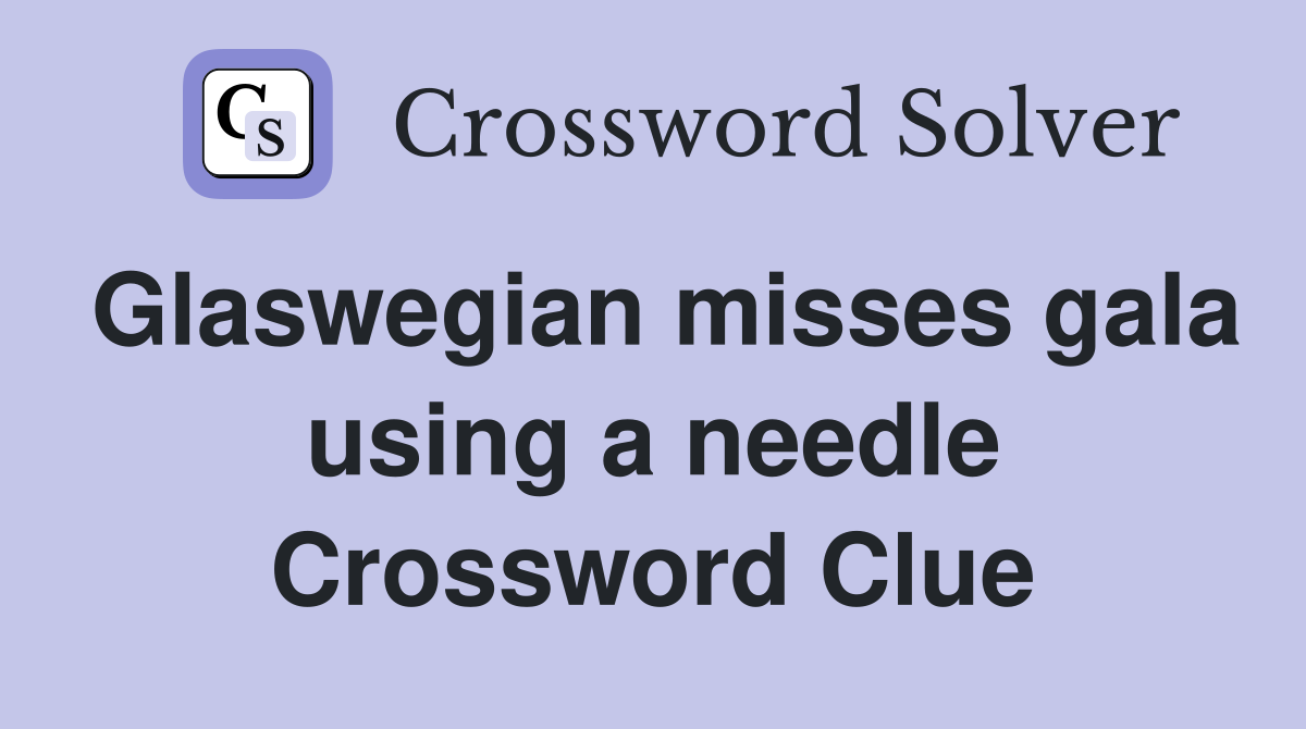 Glaswegian misses gala using a needle Crossword Clue