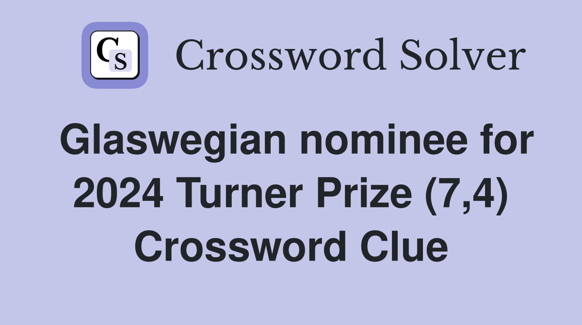 Glaswegian nominee for 2024 Turner Prize (7,4) Crossword Clue