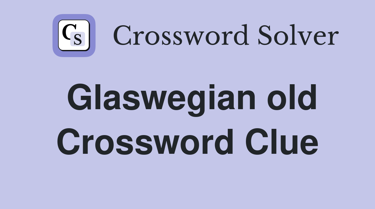 Glaswegian old Crossword Clue