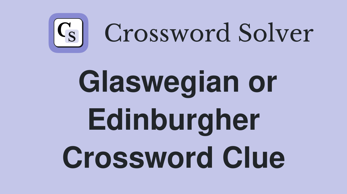Glaswegian or Edinburgher Crossword Clue