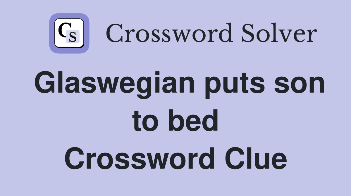 Glaswegian puts son to bed Crossword Clue