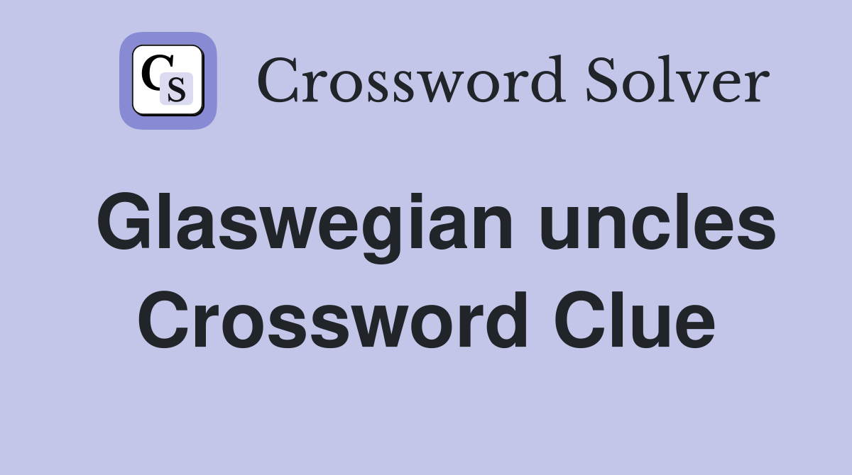Glaswegian uncles Crossword Clue