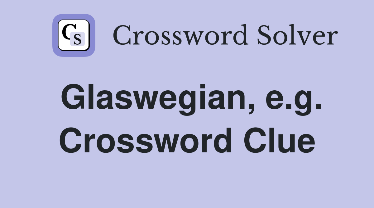 Glaswegian, e.g. Crossword Clue
