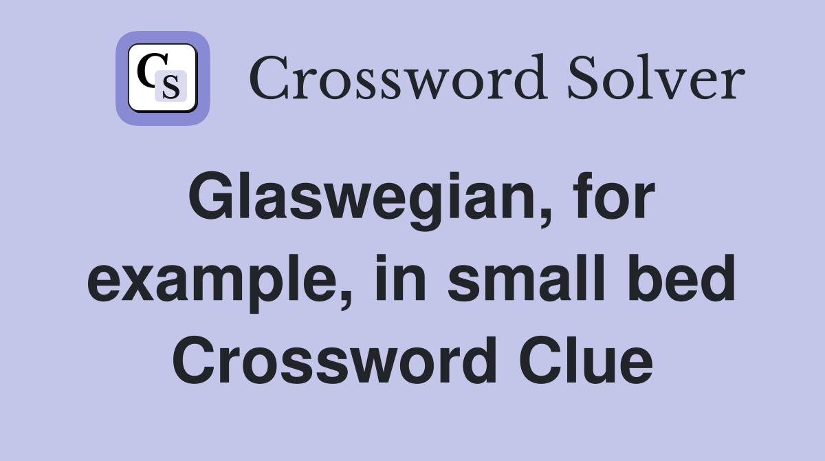 Glaswegian, for example, in small bed Crossword Clue