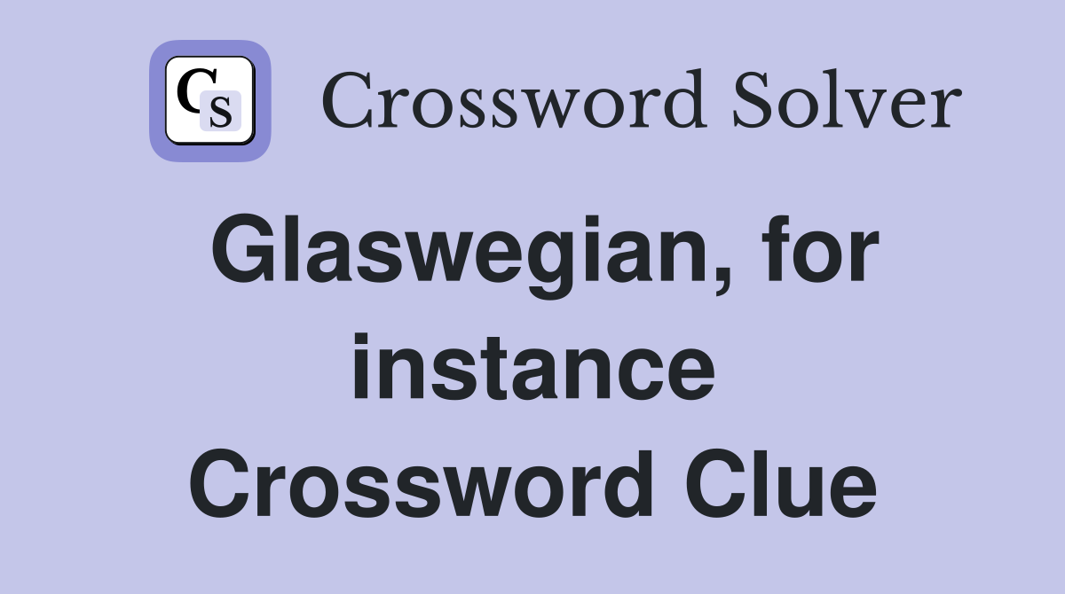 Glaswegian, for instance Crossword Clue