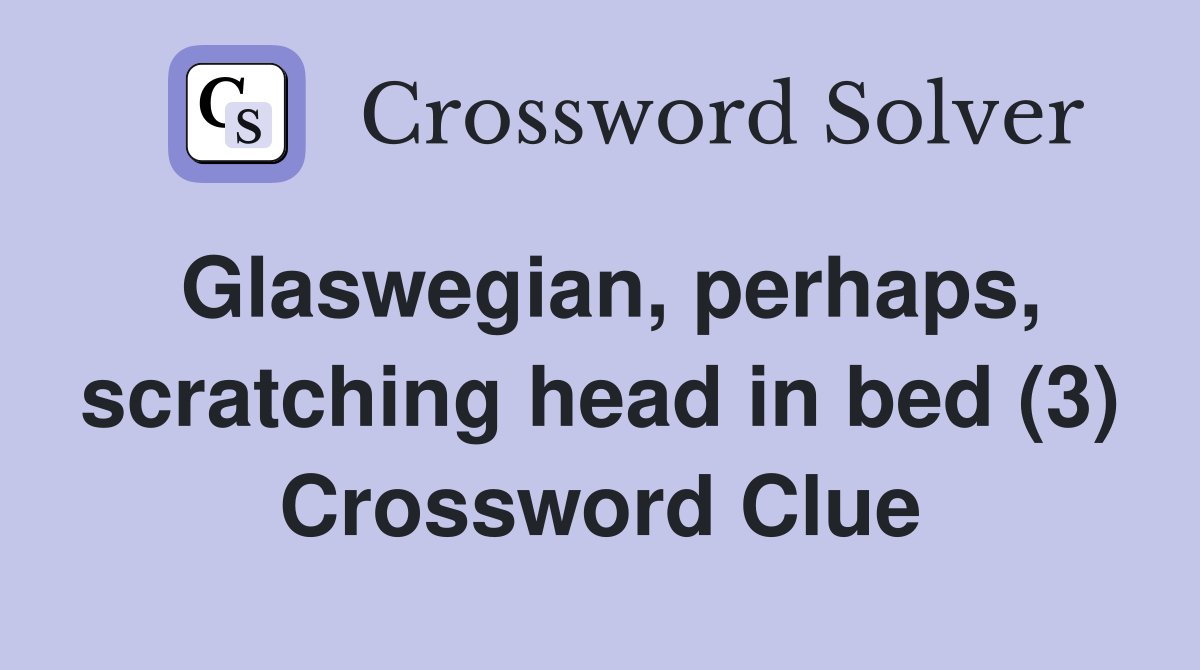 Glaswegian, perhaps, scratching head in bed (3) Crossword Clue